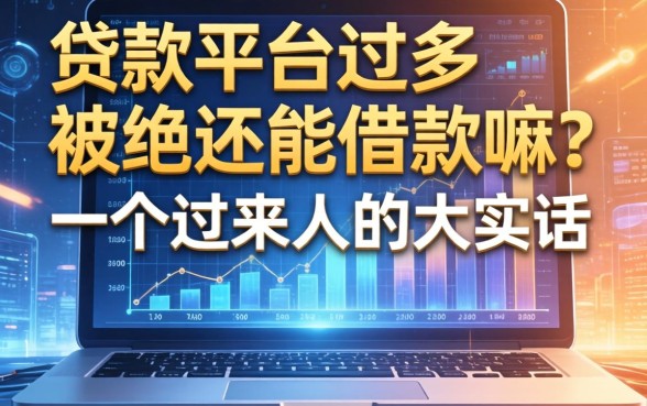 贷款平台过多被拒还能借款嘛？一个过来人的大实话
