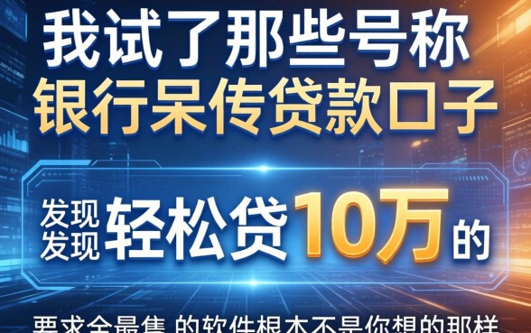 我试了那些号称银行呆账贷款口子，发现轻松贷10万的软件根本不是你想的那样