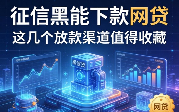 征信黑能下款的网贷2026：这几个放款渠道值得收藏