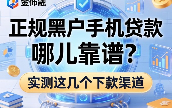 正规黑户手机贷款哪儿靠谱？实测这几个下款渠道