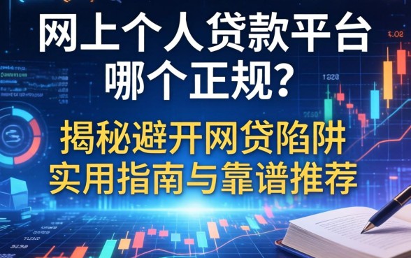 网上个人贷款平台哪个正规？揭秘避开网贷陷阱的实用指南与靠谱推荐