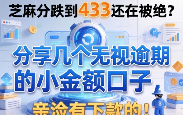 芝麻分跌到433还在被拒?分享几个无视逾期的小额口子,亲测有下款的!