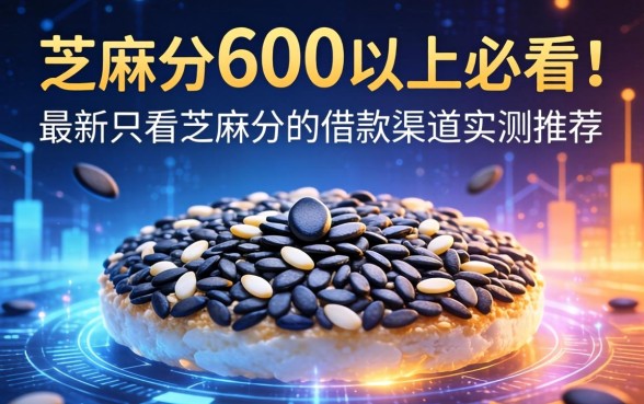 芝麻分600以上必看！最新只看芝麻分的借款渠道实测推荐