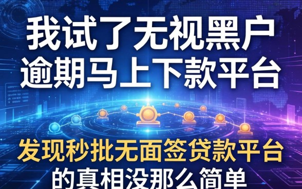 我试了无视黑户逾期马上下款的平台，发现秒批无面签贷款平台的真相没那么简单