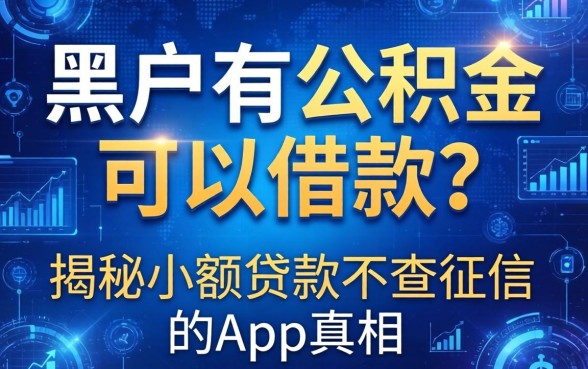 黑户有公积金可以借款？揭秘小额贷款不查征信的app真相