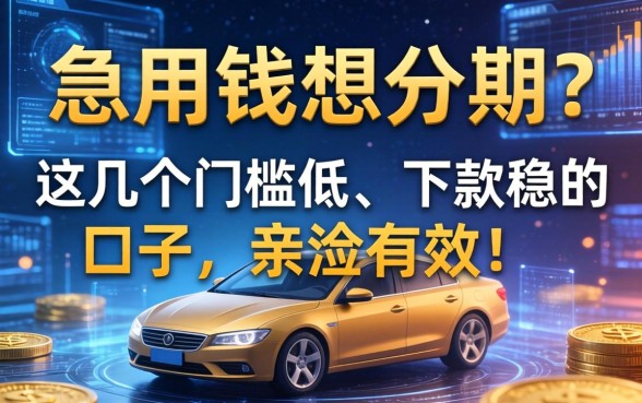 急用钱想分期？这几个门槛低、下款稳的口子，亲测有效！