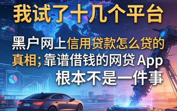 我试了十几个平台，发现黑户网上信用贷款怎么贷的真相，和靠谱借钱的网贷app根本不是一回事