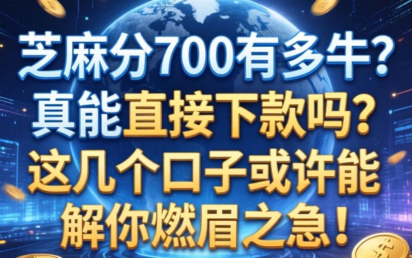 芝麻分700有多牛？真能直接下款吗？这几个口子或许能解你燃眉之急！