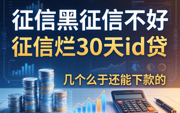 征信黑征信不好征信烂30天id贷，整理了几个还能下款的