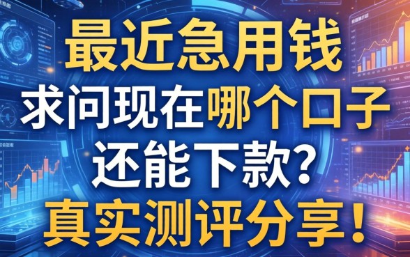 最近急用钱，求问现在哪个口子还能下款？真实测评分享！
