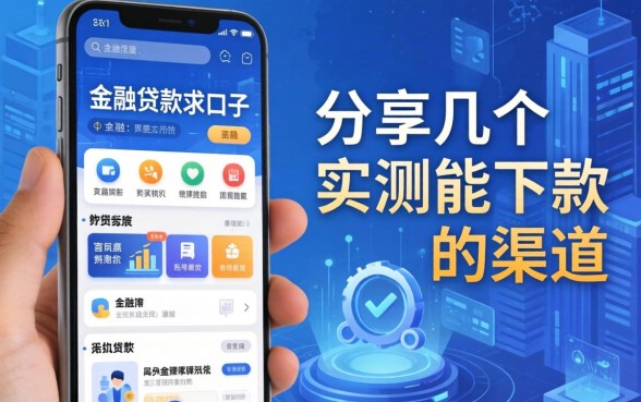 手机贷款求口子：分享几个实测能下款的渠道