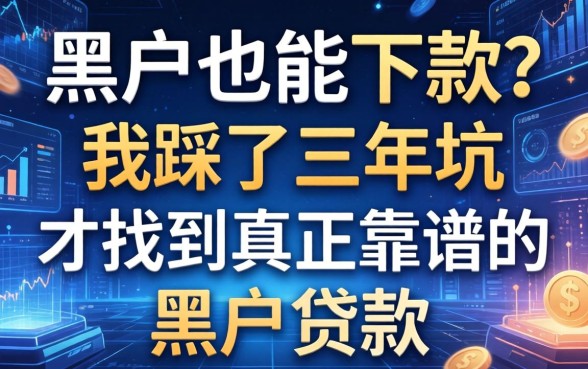 黑户也能下款？我踩了三年坑才找到真正靠谱的黑户贷款