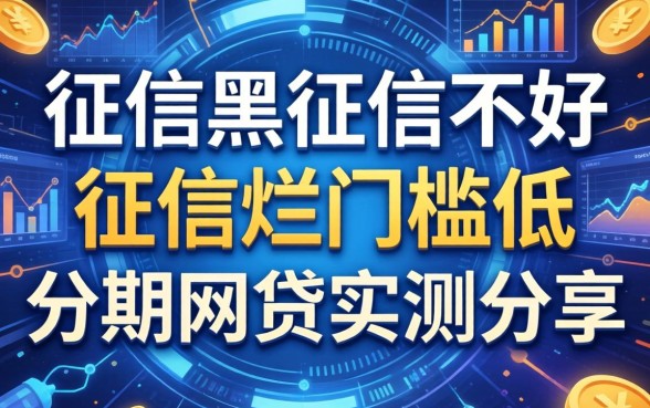 征信黑征信不好征信烂门槛低的分期网贷实测分享
