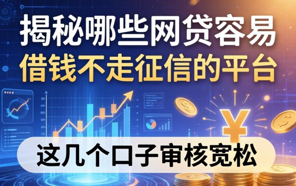 揭秘哪些网贷容易借钱不走征信的平台，这几个口子审核宽松