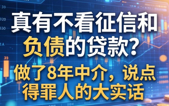 真有不看征信和负债的贷款？做了8年中介，说点得罪人的大实话