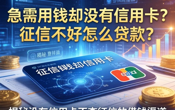 急需用钱却没有信用卡？征信不好怎么贷款？揭秘没有信用卡不查征信的借钱渠道