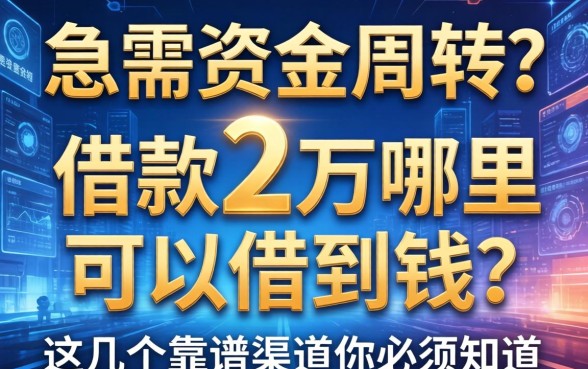 急需资金周转？借款2万哪里可以借到钱？这几个靠谱渠道你必须知道