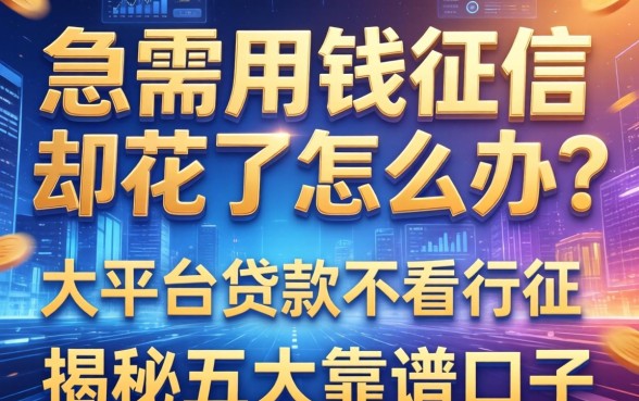 急需用钱征信却花了怎么办？大平台贷款不看征信的有哪些平台呢？揭秘五大靠谱口子