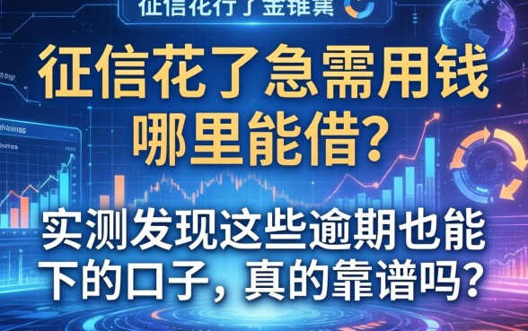 征信花了急需用钱哪里能借？实测发现这些逾期也能下的口子，真的靠谱吗？