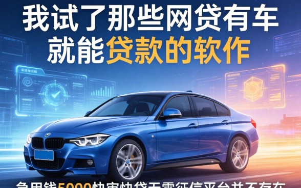我试了那些网贷有车就能贷款的软件，发现急用钱5000快审快贷无需征信平台并不存在
