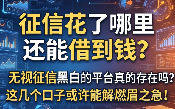 征信花了哪里还能借到钱？无视征信黑白的平台真的存在吗？这几个口子或许能解燃眉之急！