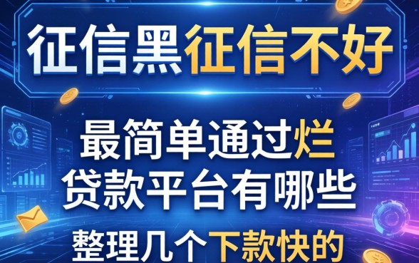 征信黑征信不好征信烂最简单通过的贷款平台有哪些？整理几个下款快的