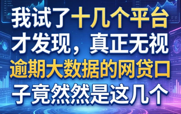 我试了十几个平台才发现，真正无视逾期大数据的网贷口子竟然是这几个