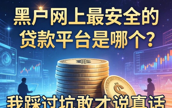 黑户网上最安全的贷款平台是哪个？我踩过坑才敢说真话