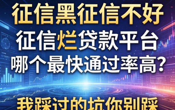 征信黑征信不好征信烂贷款平台哪个最快通过率高？我踩过的坑你别踩