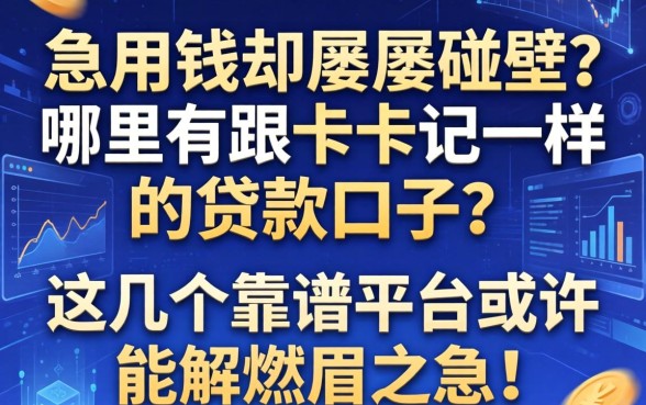 急用钱却屡屡碰壁？哪里有跟卡卡记一样的贷款口子？这几个靠谱平台或许能解燃眉之急！