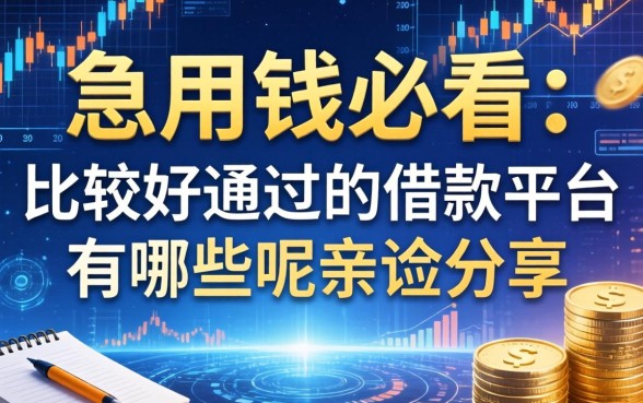 急用钱必看：比较好通过的借款平台有哪些呢亲测分享
