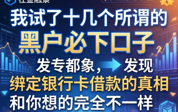 我试了十几个所谓的黑户必下口子,发现绑定银行卡借款的真相和你想的完全不一样