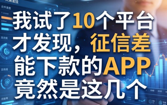 我试了10个平台才发现，2026征信差能下款的APP竟然是这几个