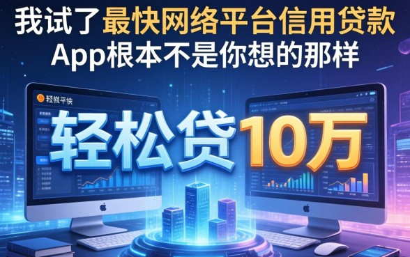 我试了最快网络平台信用贷款，发现轻松贷10万的app根本不是你想的那样