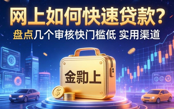 网上如何快速贷款？盘点几个审核快门槛低的实用渠道