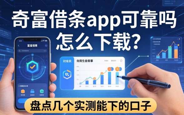 奇富借条app可靠吗怎么下载？盘点几个实测能下的口子