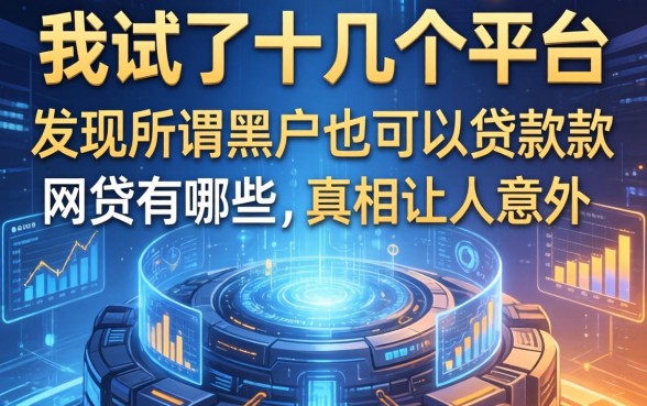 我试了十几个平台，发现所谓黑户也可以贷款的网贷有哪些，真相让人意外