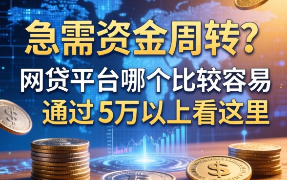 急需资金周转？网贷平台哪个比较容易通过5万以上看这里