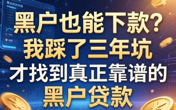 黑户也能下款？我踩了三年坑才找到真正靠谱的黑户贷款