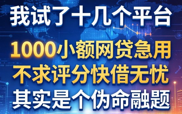 我试了十几个平台，发现1000小额网贷急用不求评分快借无忧其实是个伪命题