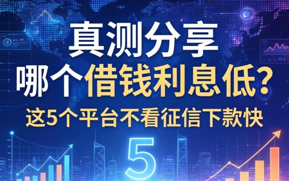 实测分享：哪个借钱利息低？这5个平台不看征信下款快
