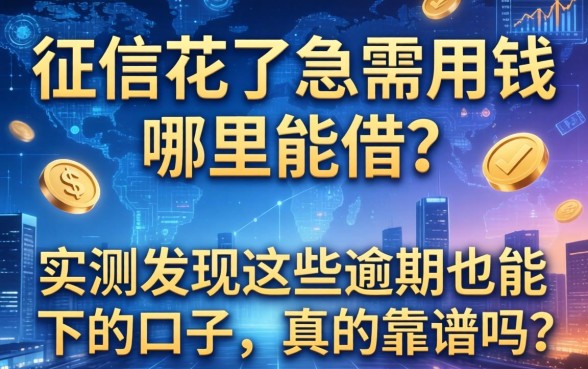征信花了急需用钱哪里能借？实测发现这些逾期也能下的口子，真的靠谱吗？