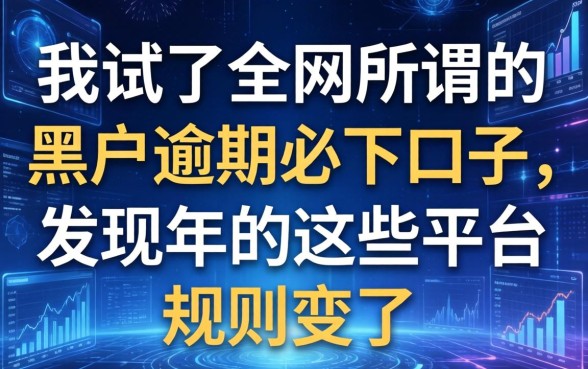 我试了全网所谓的黑户逾期必下口子，发现2026年的这些平台规则变了