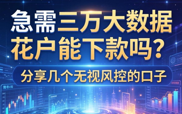急需三万大数据花户能下款吗？分享几个无视风控的口子