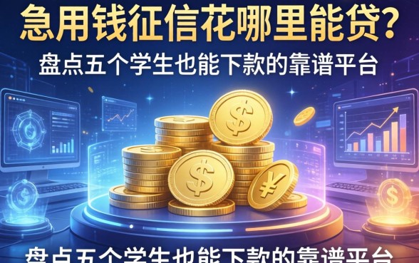 急用钱征信花哪里能贷？盘点五个学生也能下款的靠谱平台