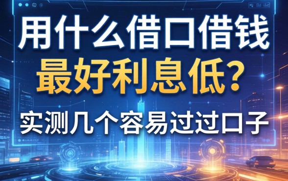 用什么借口借钱最好利息低？实测几个容易过的口子