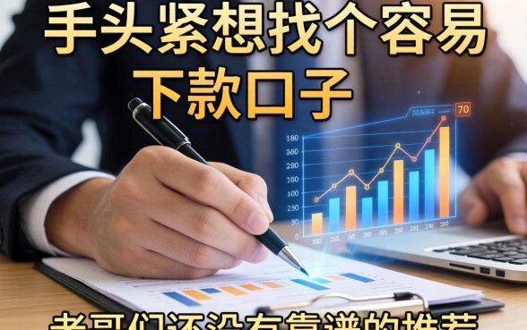 手头紧想找个容易下款的口子，老哥们有没有靠谱的推荐？