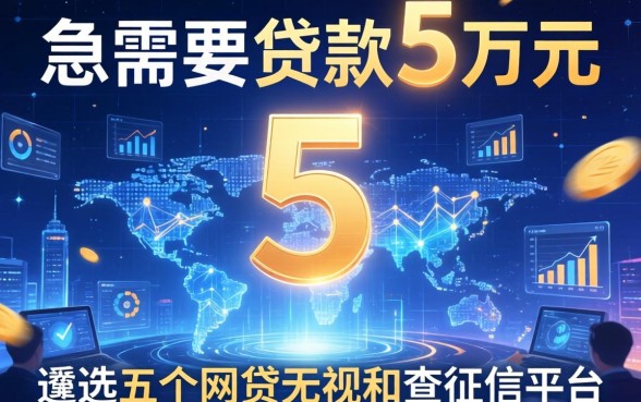 急需要贷款5万元，遴选五个网贷无视不查征信平台