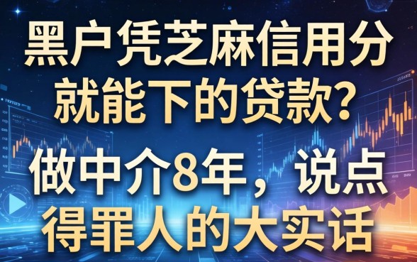 黑户凭芝麻信用分就能下的贷款？做中介8年，说点得罪人的大实话