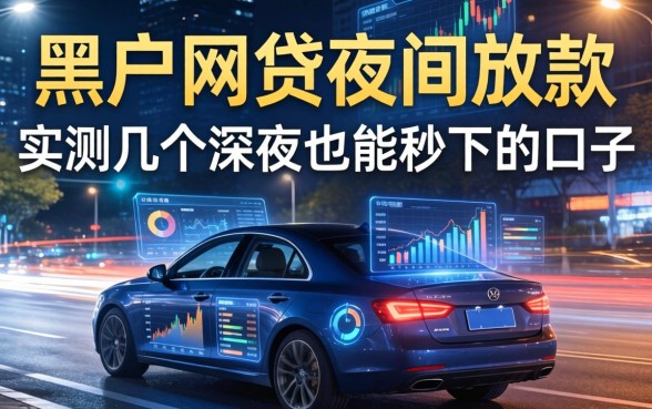黑户网贷夜间放款：实测几个深夜也能秒下的口子